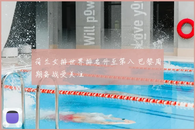 荷兰女排世界排名升至第八 巴黎周期备战受关注