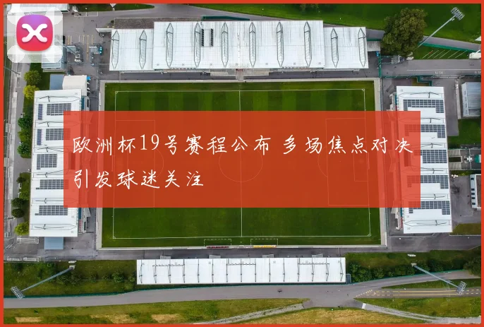 欧洲杯19号赛程公布 多场焦点对决引发球迷关注